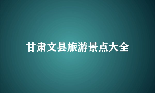 甘肃文县旅游景点大全
