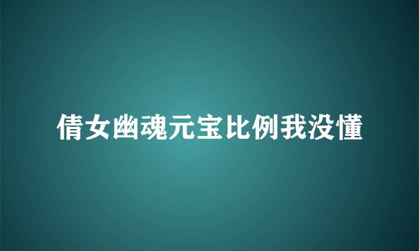 倩女幽魂元宝比例我没懂