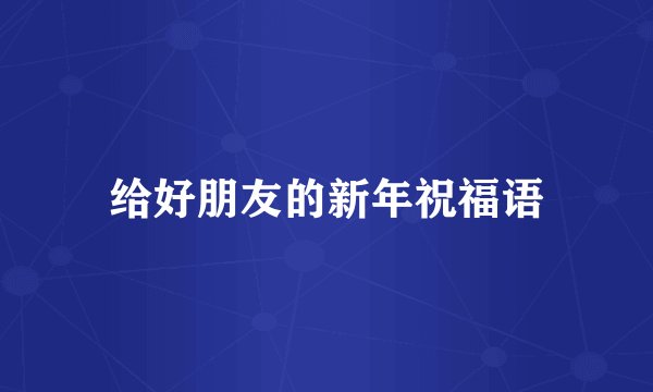 给好朋友的新年祝福语