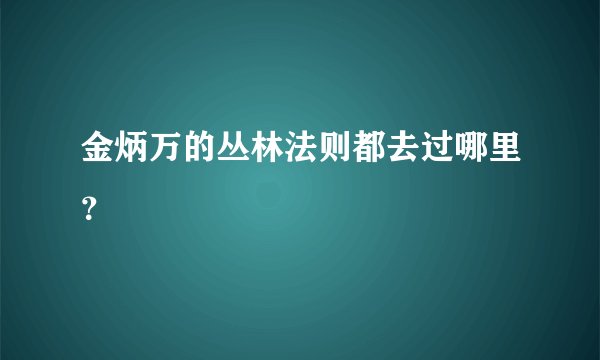 金炳万的丛林法则都去过哪里？