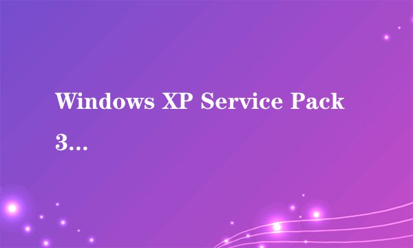 Windows XP Service Pack 3有什么 作用啊??