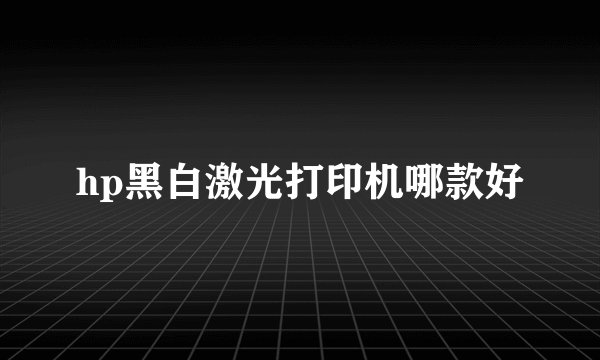 hp黑白激光打印机哪款好