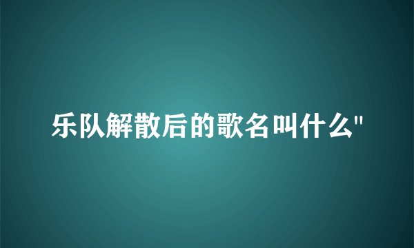 乐队解散后的歌名叫什么