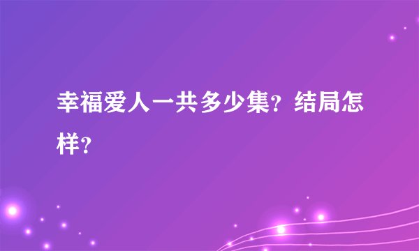 幸福爱人一共多少集？结局怎样？