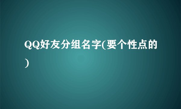 QQ好友分组名字(要个性点的)