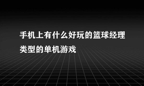 手机上有什么好玩的篮球经理类型的单机游戏