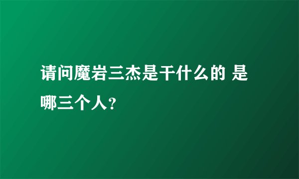 请问魔岩三杰是干什么的 是哪三个人？