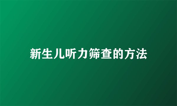 新生儿听力筛查的方法