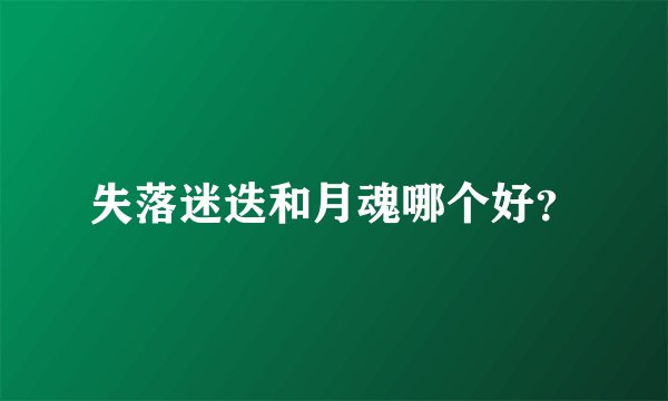 失落迷迭和月魂哪个好？