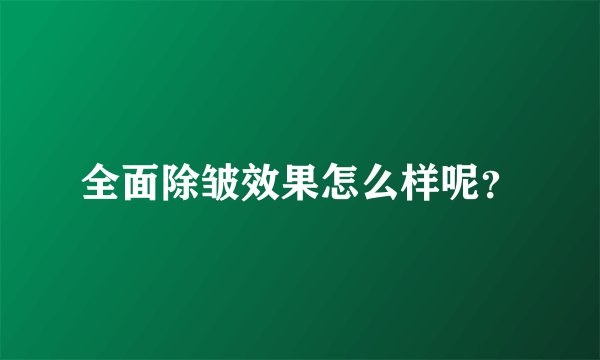 全面除皱效果怎么样呢？