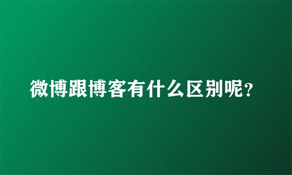 微博跟博客有什么区别呢？