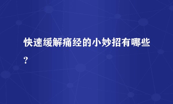 快速缓解痛经的小妙招有哪些？