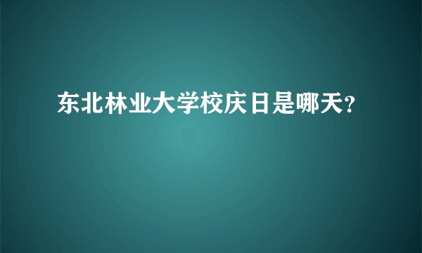 东北林业大学校庆日是哪天？