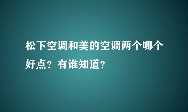 松下空调和美的空调两个哪个好点？有谁知道？