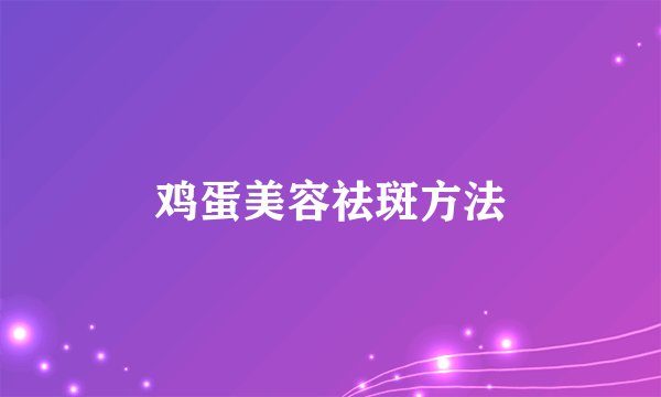 鸡蛋美容祛斑方法