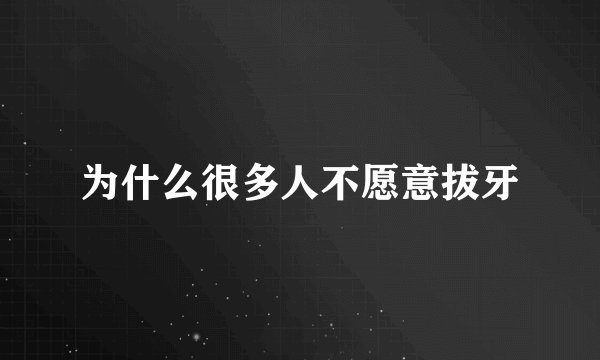 为什么很多人不愿意拔牙