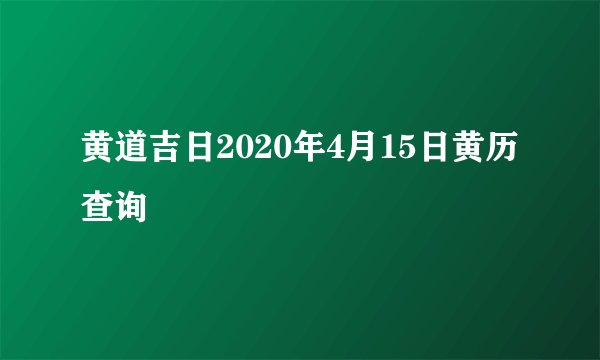 黄道吉日2020年4月15日黄历查询