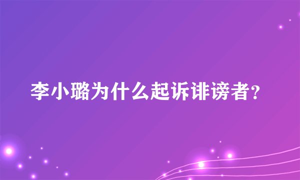 李小璐为什么起诉诽谤者？