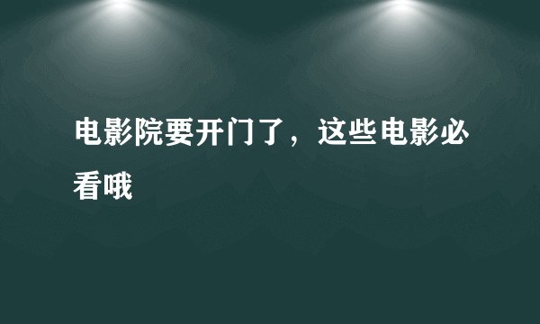 电影院要开门了，这些电影必看哦