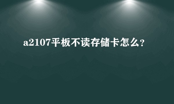 a2107平板不读存储卡怎么？