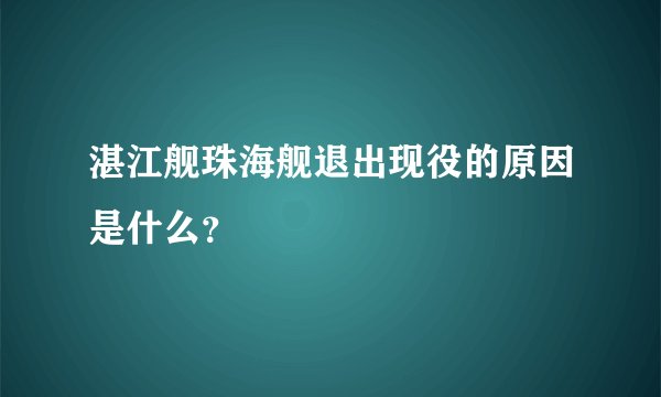 湛江舰珠海舰退出现役的原因是什么？
