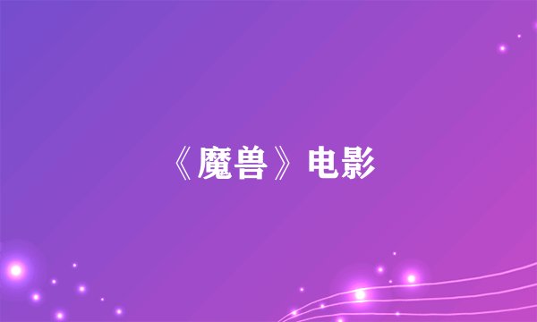 《魔兽》电影