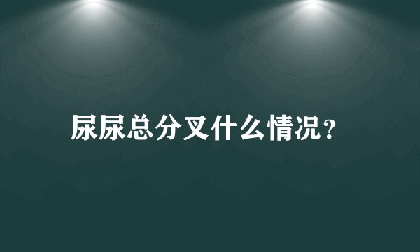 尿尿总分叉什么情况？