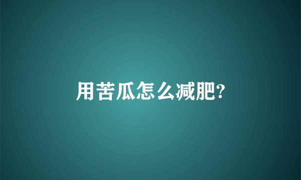 用苦瓜怎么减肥?