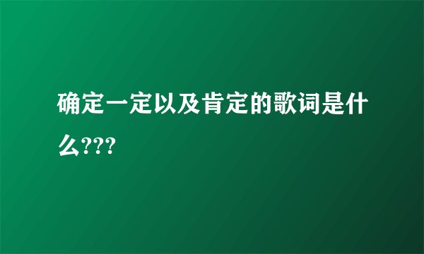 确定一定以及肯定的歌词是什么???