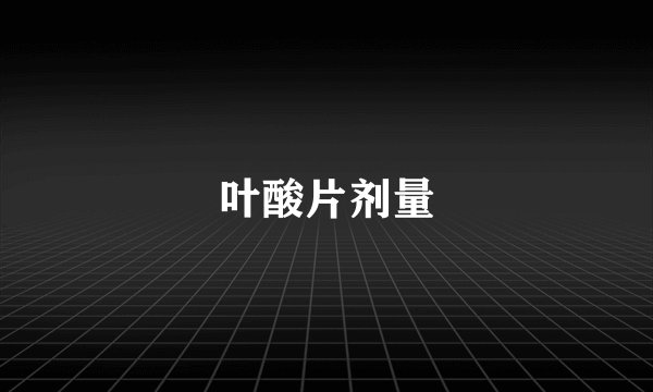 叶酸片剂量
