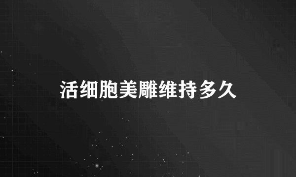 活细胞美雕维持多久