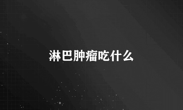 淋巴肿瘤吃什么
