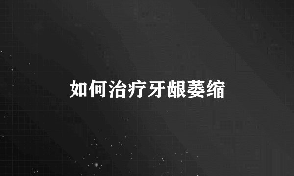如何治疗牙龈萎缩