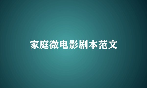 家庭微电影剧本范文