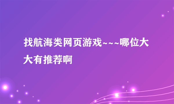找航海类网页游戏~~~哪位大大有推荐啊