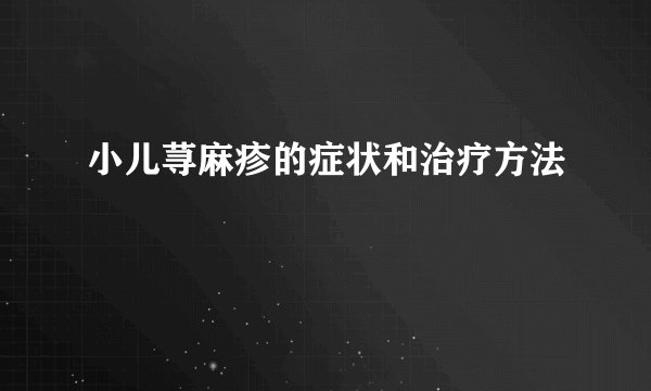 小儿荨麻疹的症状和治疗方法