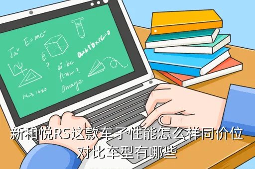 新和悦rs,新和悦RS这款车子性能怎么样同价位对比车型有哪些