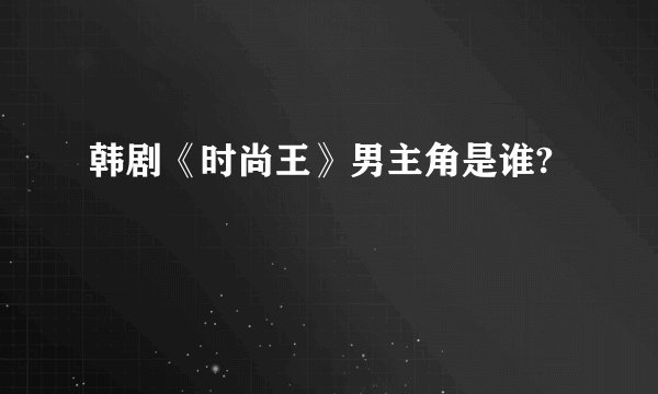 韩剧《时尚王》男主角是谁?