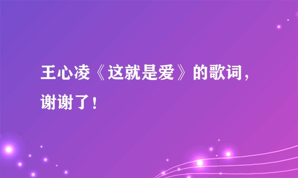 王心凌《这就是爱》的歌词，谢谢了！