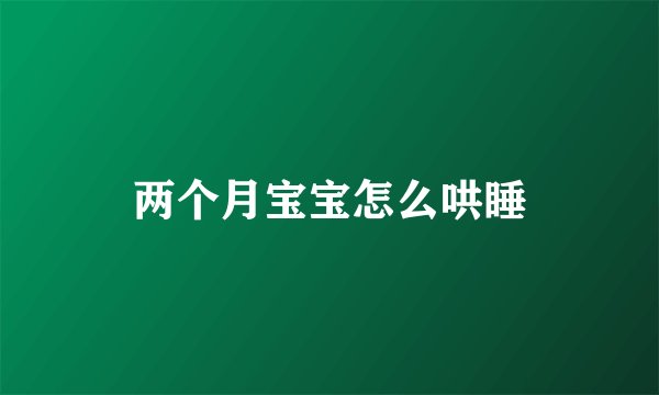 两个月宝宝怎么哄睡