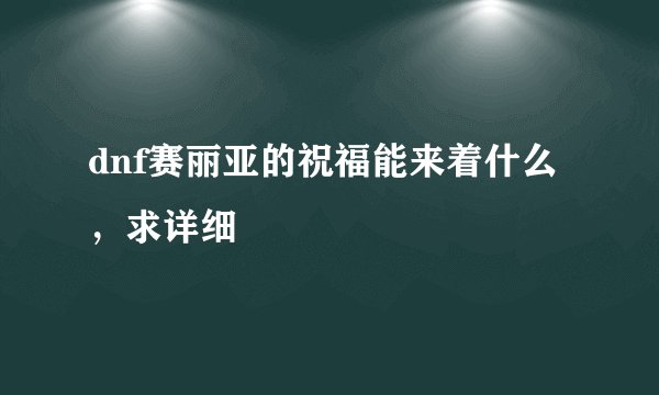 dnf赛丽亚的祝福能来着什么，求详细