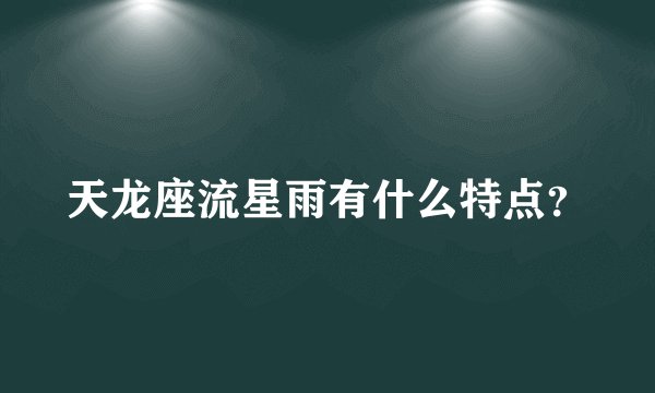 天龙座流星雨有什么特点？