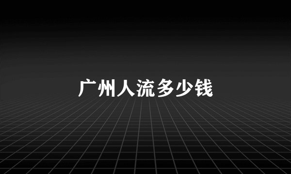 广州人流多少钱