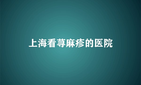 上海看荨麻疹的医院