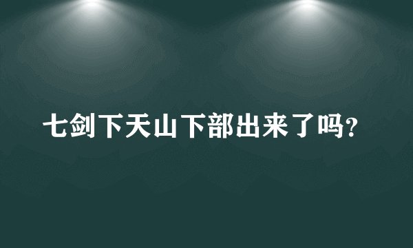 七剑下天山下部出来了吗？