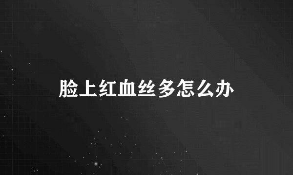 脸上红血丝多怎么办