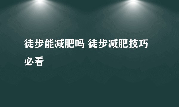 徒步能减肥吗 徒步减肥技巧必看