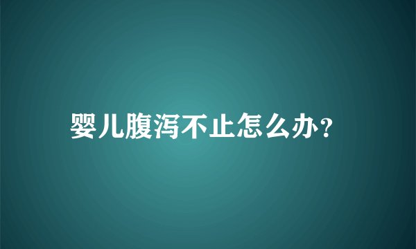 婴儿腹泻不止怎么办？
