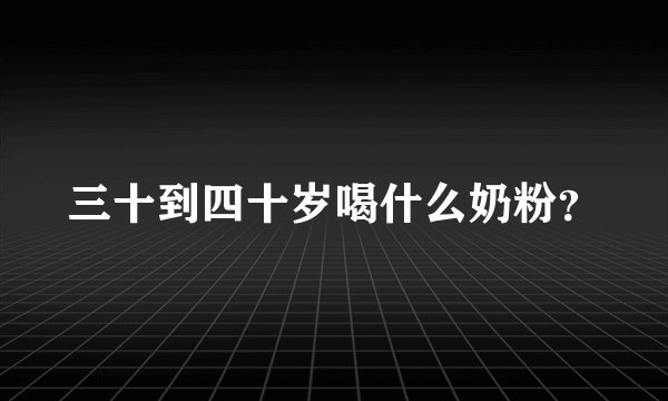 三十到四十岁喝什么奶粉？