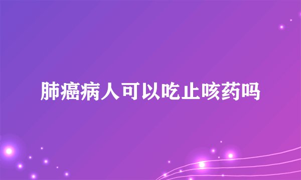 肺癌病人可以吃止咳药吗